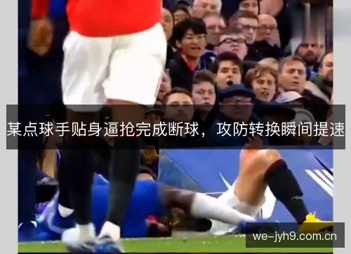 某点球手贴身逼抢完成断球，攻防转换瞬间提速