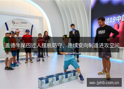 盖德牛尾巴过人摆脱防守,连续变向制造进攻空间 盖德牛尾巴过人摆脱防守,连续变向制造进攻空间